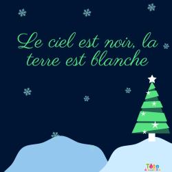 Le ciel est noir, la terre est blanche : poeme de noel à imprimer afin de l'apprendre en famille.